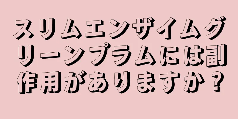 スリムエンザイムグリーンプラムには副作用がありますか？