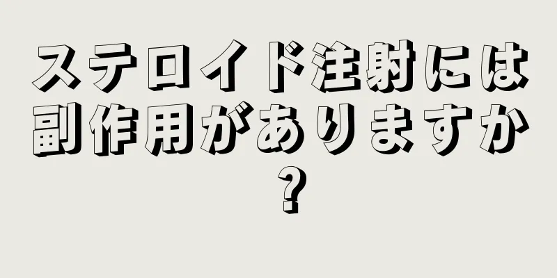 ステロイド注射には副作用がありますか？