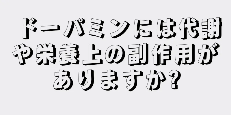 ドーパミンには代謝や栄養上の副作用がありますか?