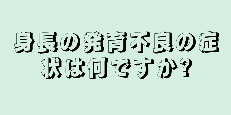 身長の発育不良の症状は何ですか?