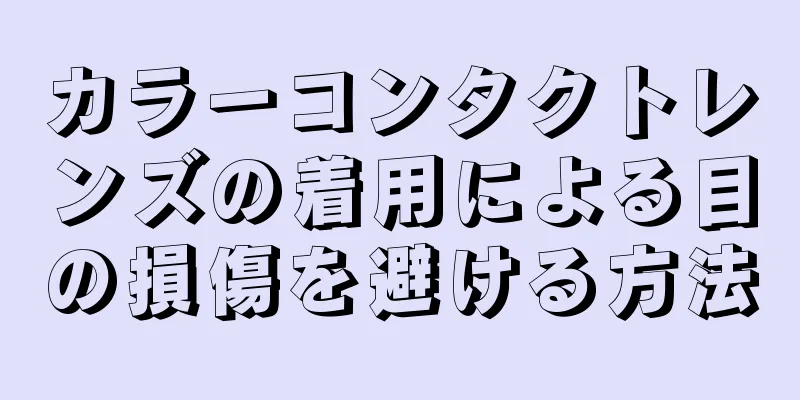 カラーコンタクトレンズの着用による目の損傷を避ける方法