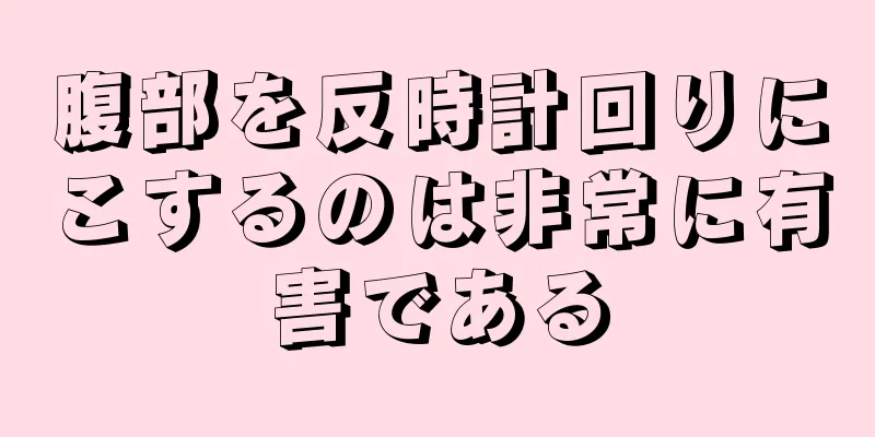 腹部を反時計回りにこするのは非常に有害である