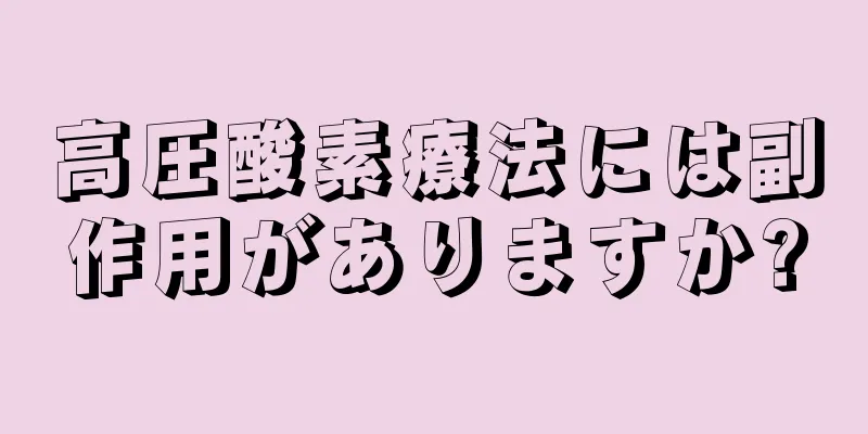 高圧酸素療法には副作用がありますか?