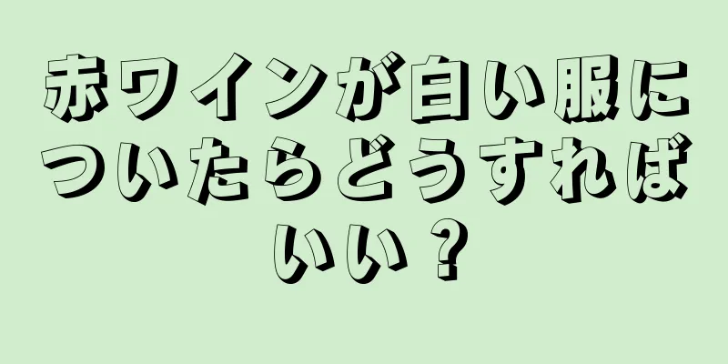 赤ワインが白い服についたらどうすればいい？