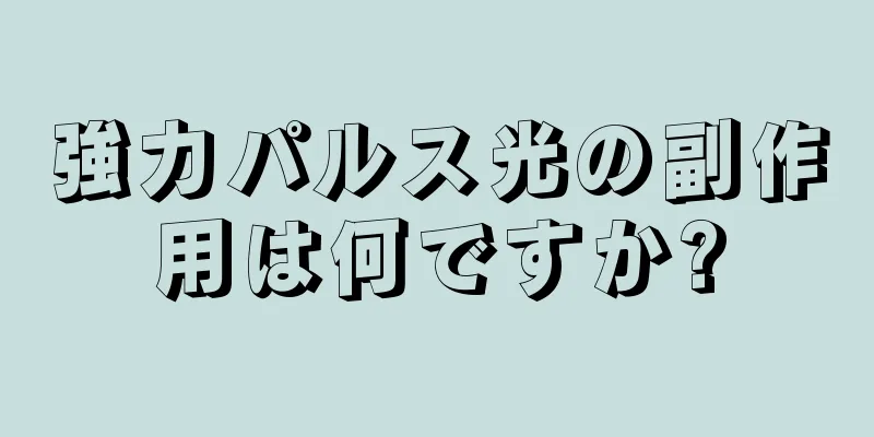 強力パルス光の副作用は何ですか?