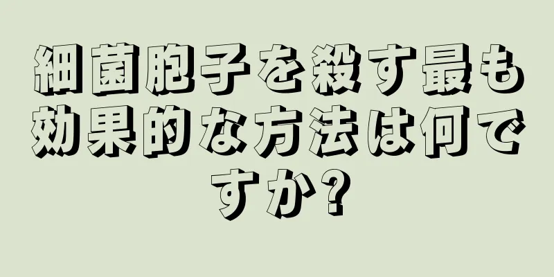 細菌胞子を殺す最も効果的な方法は何ですか?