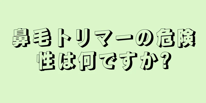 鼻毛トリマーの危険性は何ですか?