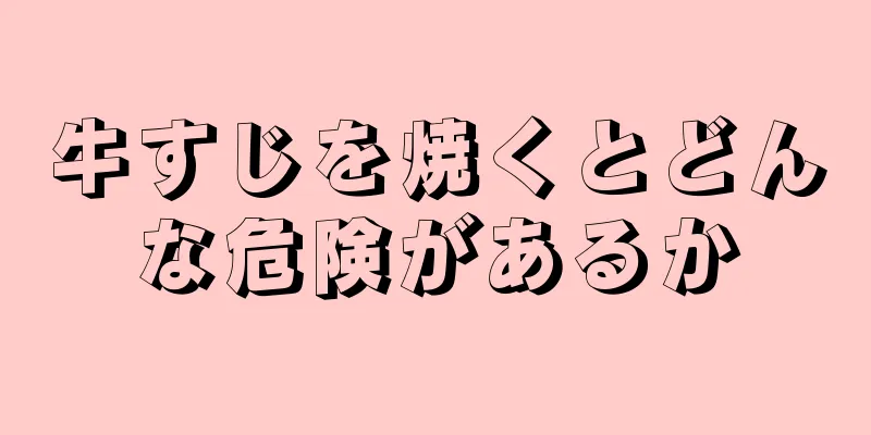 牛すじを焼くとどんな危険があるか