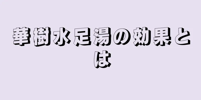 華樹水足湯の効果とは