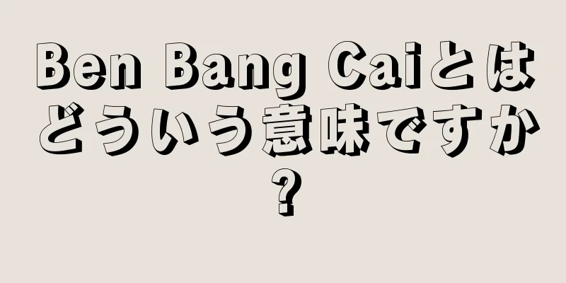 Ben Bang Caiとはどういう意味ですか?