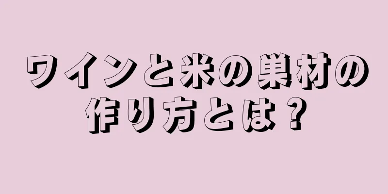 ワインと米の巣材の作り方とは？