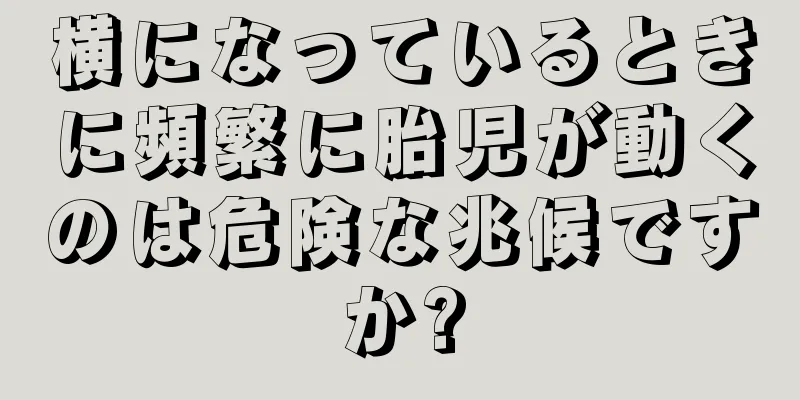 横になっているときに頻繁に胎児が動くのは危険な兆候ですか?