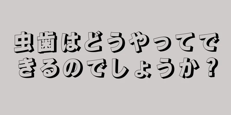 虫歯はどうやってできるのでしょうか？