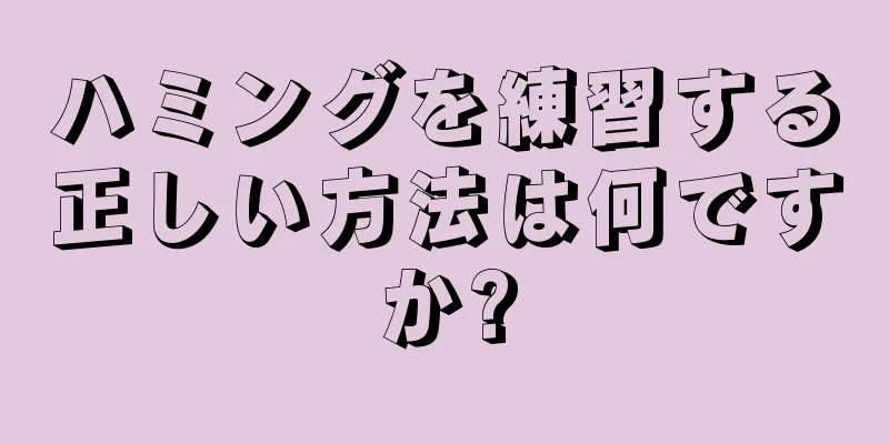 ハミングを練習する正しい方法は何ですか?