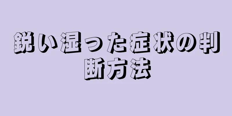 鋭い湿った症状の判断方法