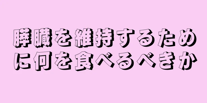 膵臓を維持するために何を食べるべきか