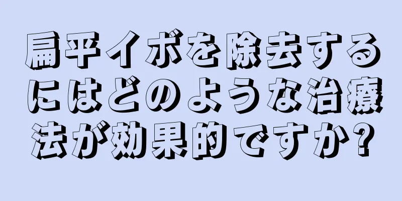 扁平イボを除去するにはどのような治療法が効果的ですか?