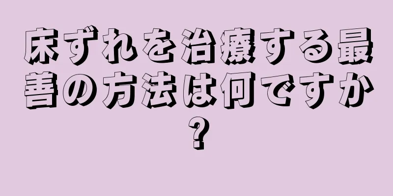 床ずれを治療する最善の方法は何ですか?