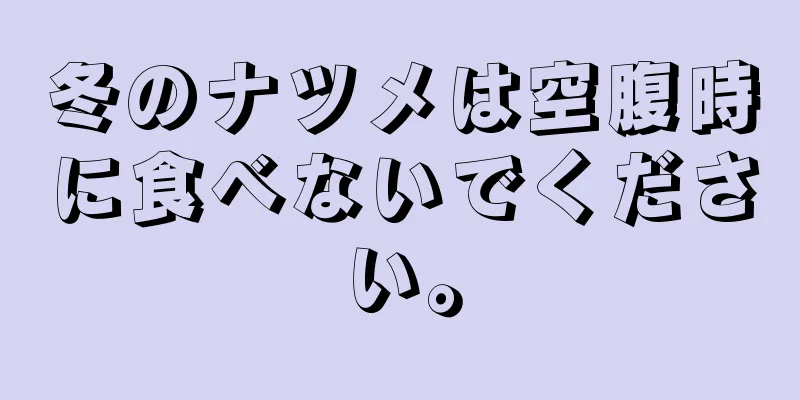 冬のナツメは空腹時に食べないでください。