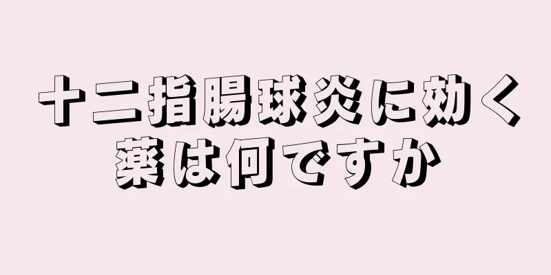 十二指腸球炎に効く薬は何ですか