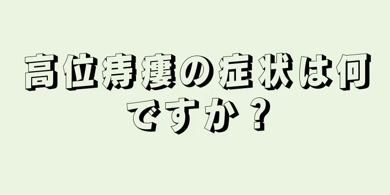 高位痔瘻の症状は何ですか？