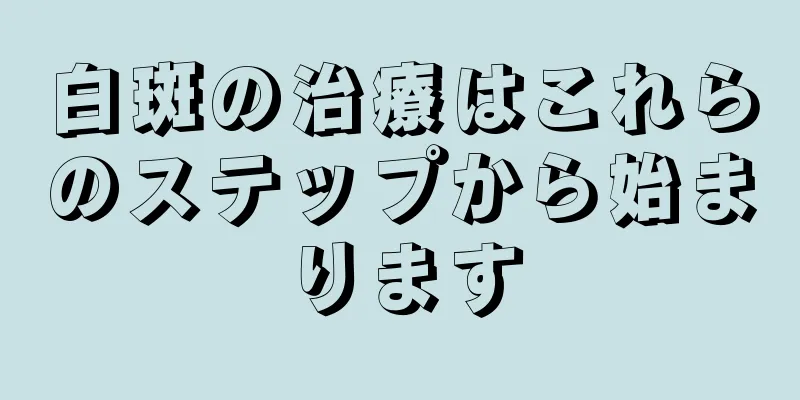 白斑の治療はこれらのステップから始まります