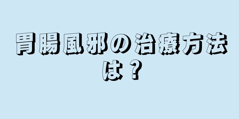 胃腸風邪の治療方法は？