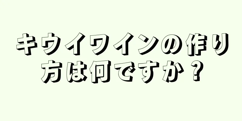 キウイワインの作り方は何ですか？