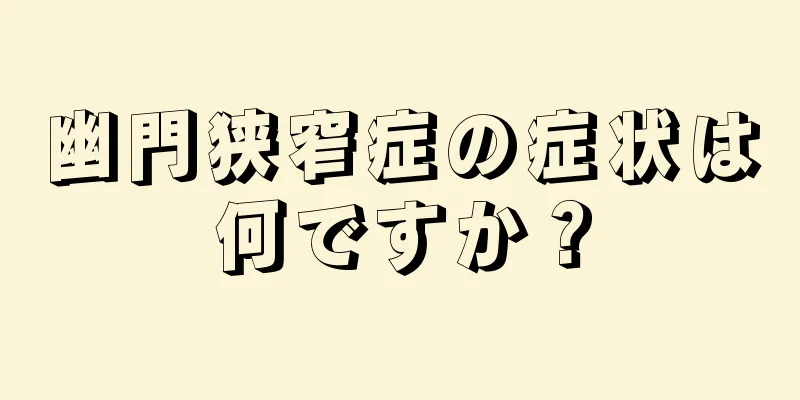 幽門狭窄症の症状は何ですか？