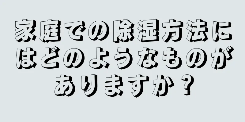 家庭での除湿方法にはどのようなものがありますか？