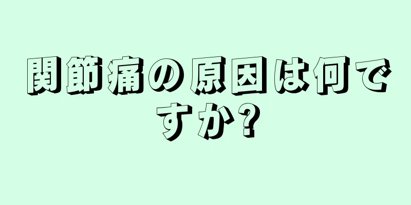 関節痛の原因は何ですか?