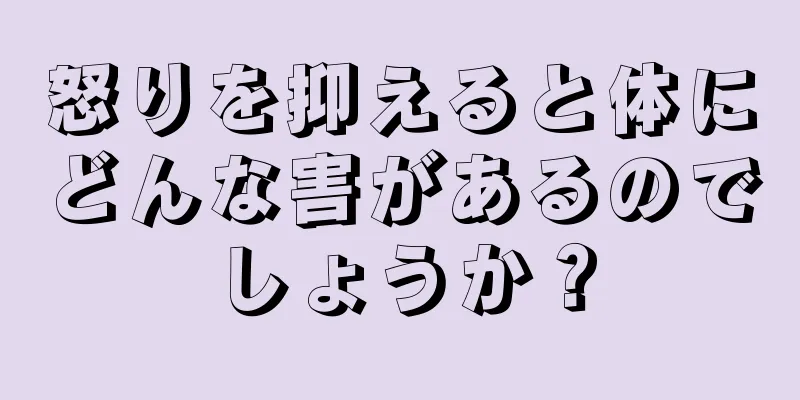 怒りを抑えると体にどんな害があるのでしょうか？