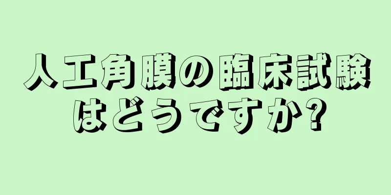 人工角膜の臨床試験はどうですか?