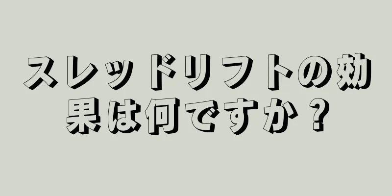 スレッドリフトの効果は何ですか？