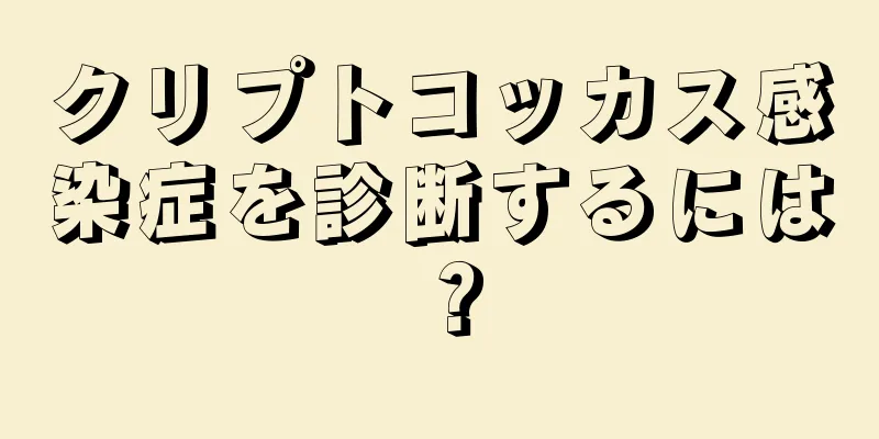 クリプトコッカス感染症を診断するには？