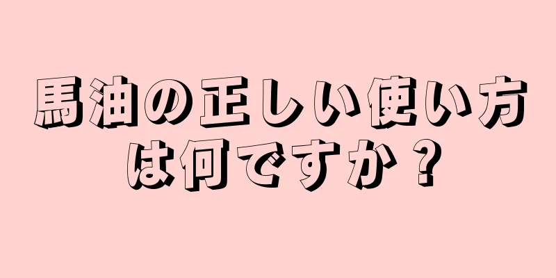 馬油の正しい使い方は何ですか？