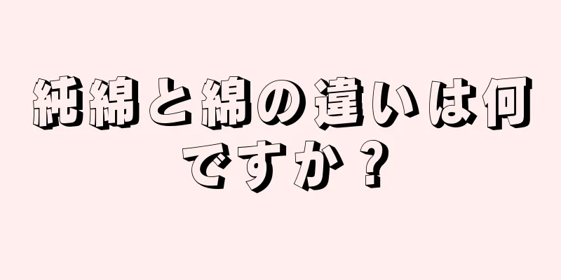 純綿と綿の違いは何ですか？