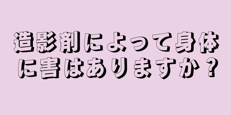 造影剤によって身体に害はありますか？