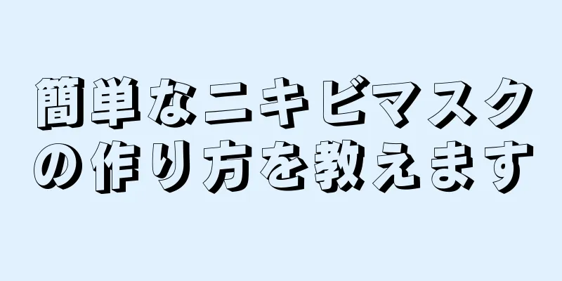 簡単なニキビマスクの作り方を教えます