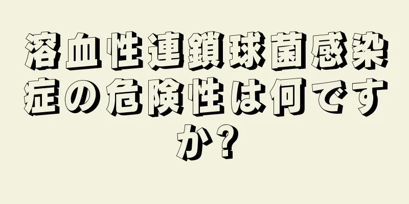 溶血性連鎖球菌感染症の危険性は何ですか?