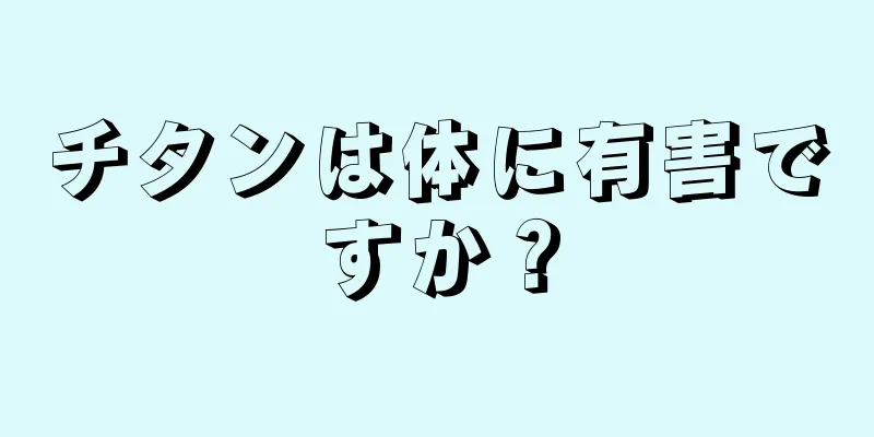 チタンは体に有害ですか？