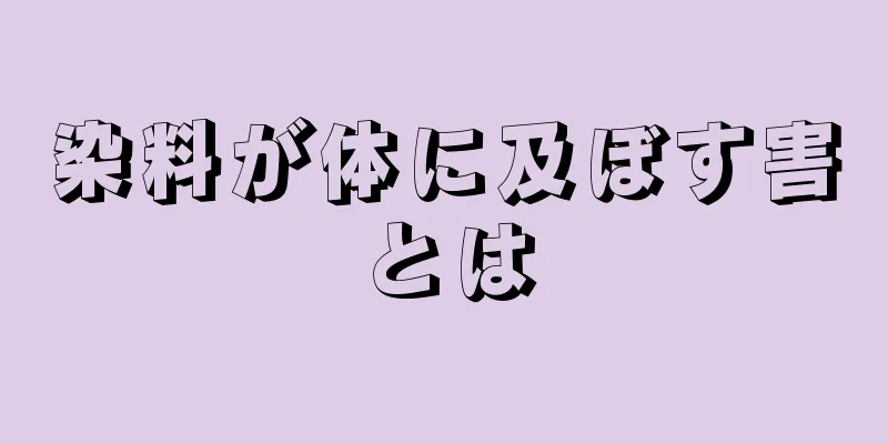 染料が体に及ぼす害とは