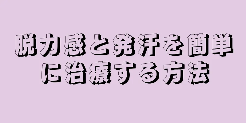 脱力感と発汗を簡単に治療する方法