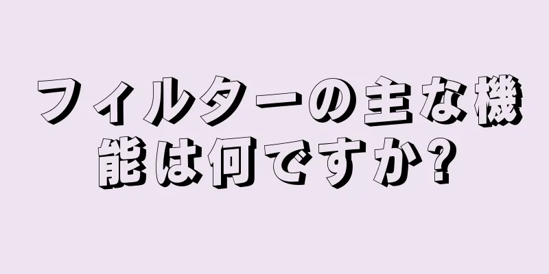 フィルターの主な機能は何ですか?