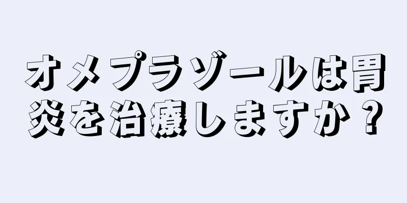 オメプラゾールは胃炎を治療しますか？