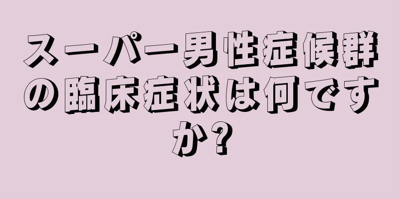 スーパー男性症候群の臨床症状は何ですか?