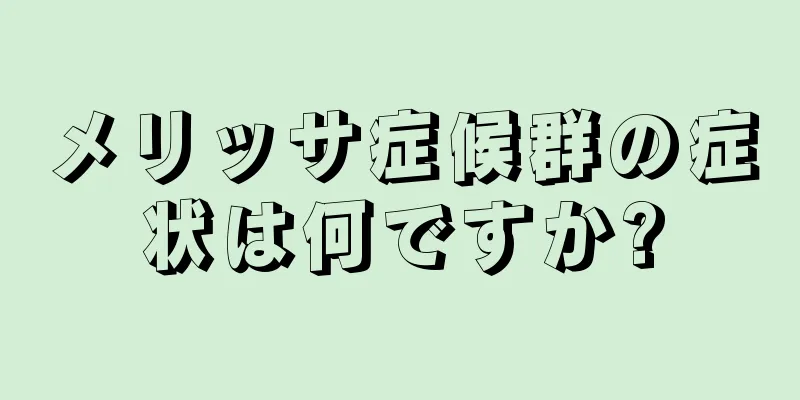 メリッサ症候群の症状は何ですか?