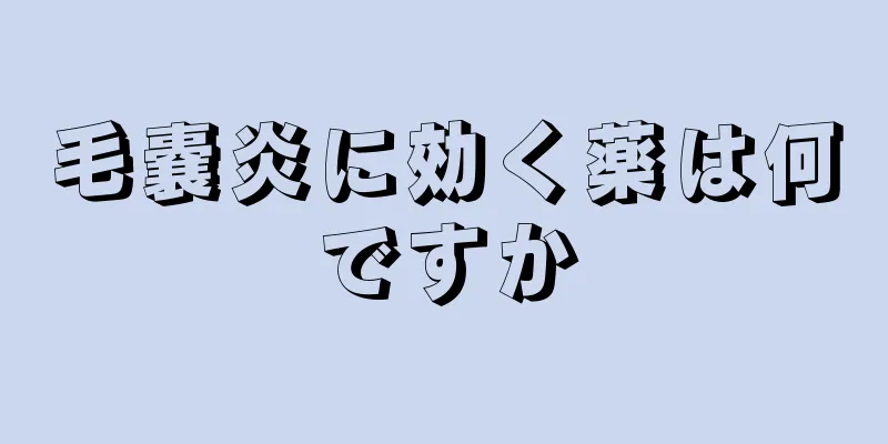 毛嚢炎に効く薬は何ですか