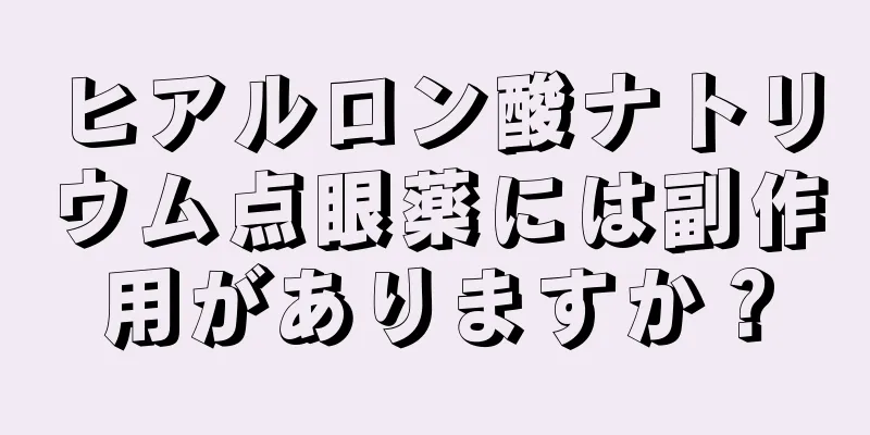 ヒアルロン酸ナトリウム点眼薬には副作用がありますか？