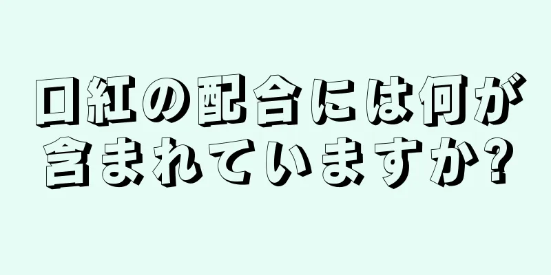 口紅の配合には何が含まれていますか?